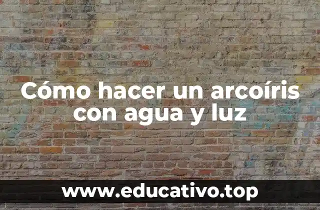 Cómo hacer un arcoíris con agua y luz