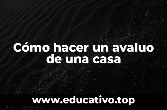 Cómo hacer un avaluo de una casa