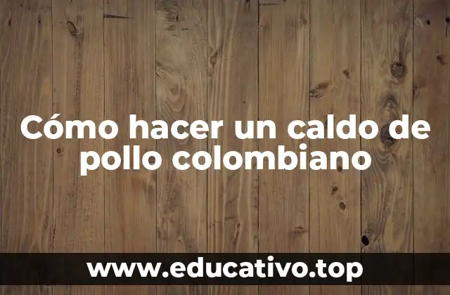 Cómo hacer un caldo de pollo colombiano