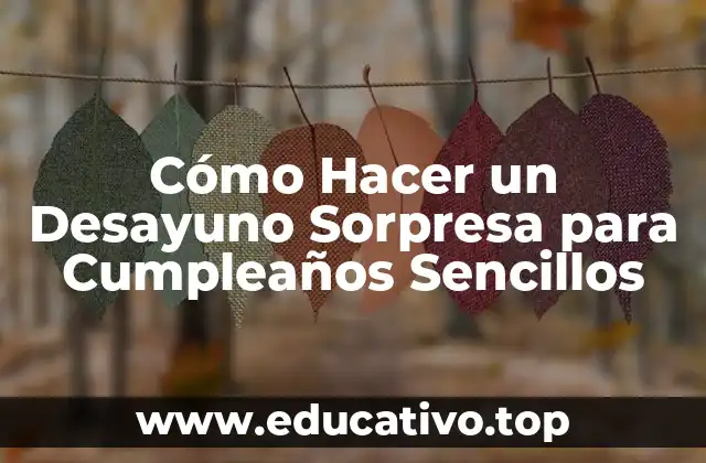 Cómo Hacer un Desayuno Sorpresa para Cumpleaños Sencillos