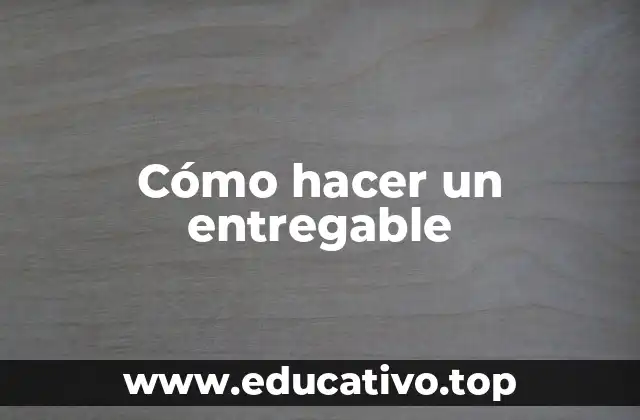 Cómo hacer un entregable