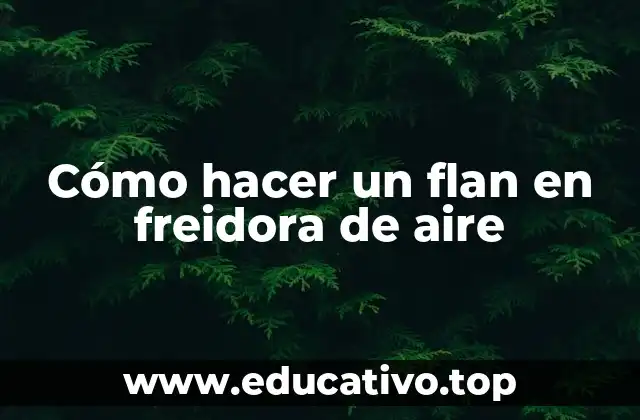 Cómo hacer un flan en freidora de aire