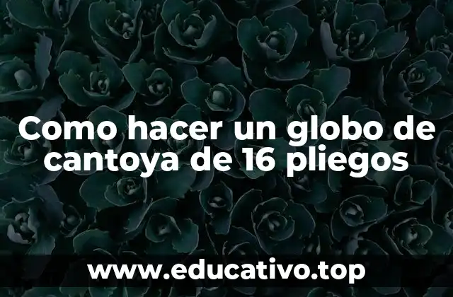 ¿Qué es un globo de cantoya de 16 pliegos?
