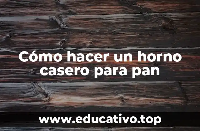 Cómo hacer un horno casero para pan