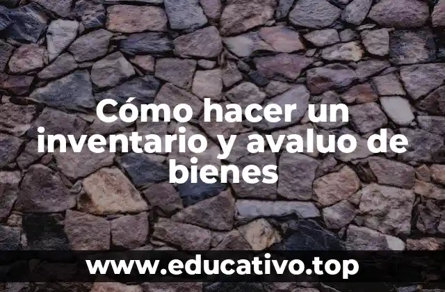Cómo hacer un inventario y avaluo de bienes