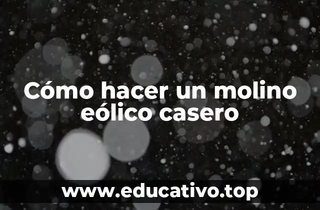 Cómo hacer un molino eólico casero