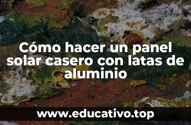 Cómo hacer un panel solar casero con latas de aluminio