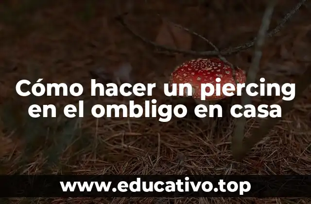 Cómo hacer un piercing en el ombligo en casa