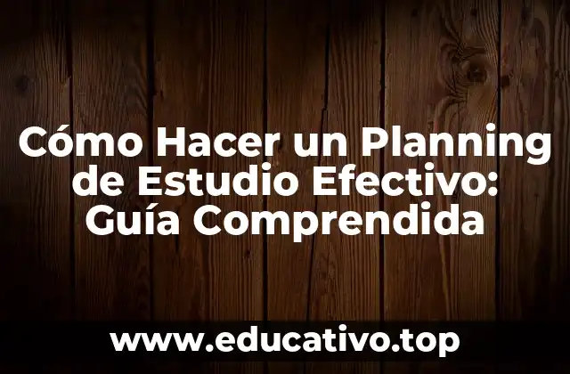 Cómo Hacer un Planning de Estudio Efectivo: Guía Comprendida