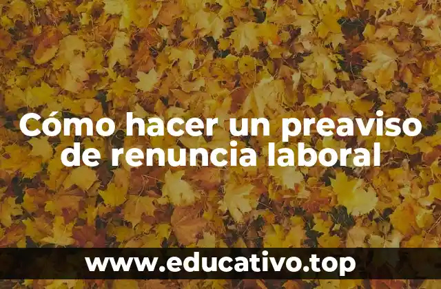 Cómo hacer un preaviso de renuncia laboral