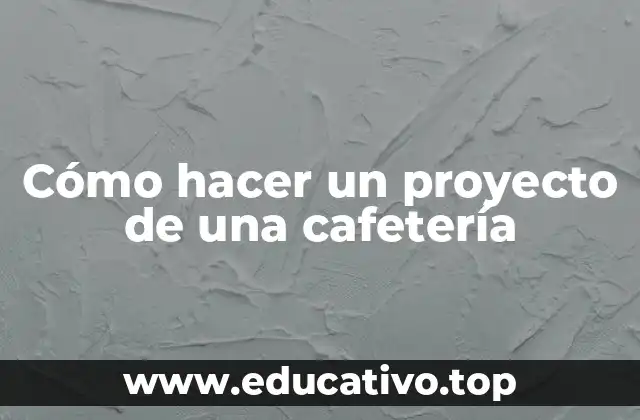 Cómo hacer un proyecto de una cafetería