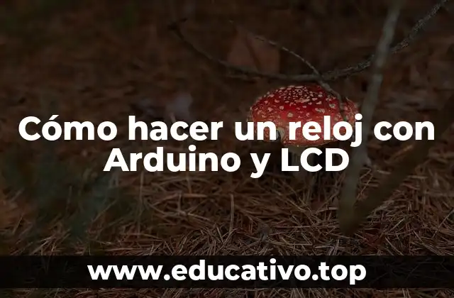 Cómo hacer un reloj con Arduino y LCD