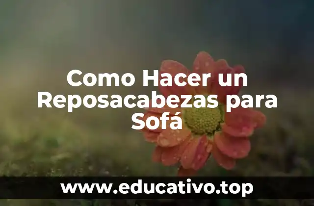 ¿Qué es un Reposacabezas para Sofá y para Qué Sirve?