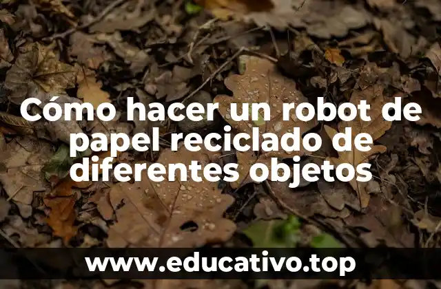 Cómo hacer un robot de papel reciclado de diferentes objetos