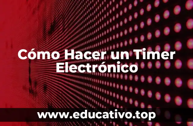 Cómo Hacer un Timer Electrónico