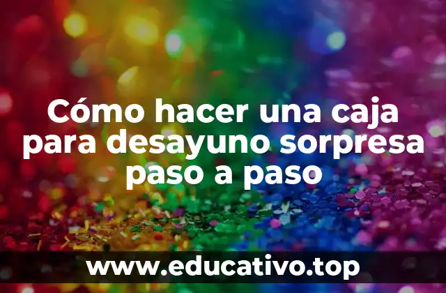 Cómo hacer una caja para desayuno sorpresa paso a paso