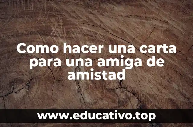 Como hacer una carta para una amiga de amistad