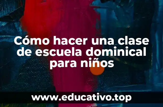 Cómo hacer una clase de escuela dominical para niños