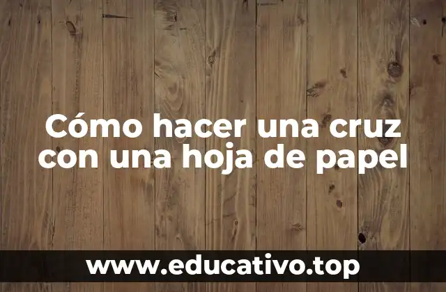Cómo hacer una cruz con una hoja de papel