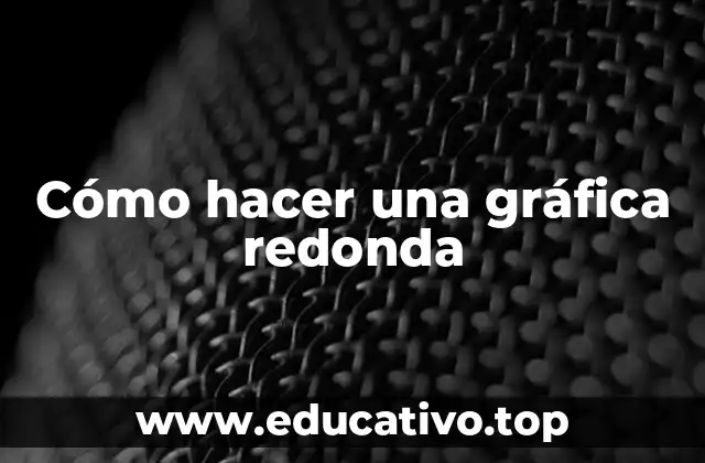 Cómo hacer una gráfica redonda