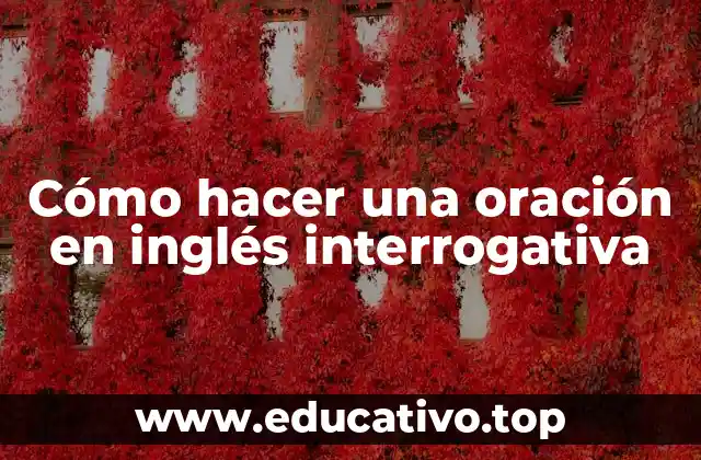 Cómo hacer una oración en inglés interrogativa
