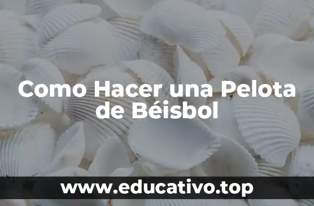 Como Hacer una Pelota de Béisbol