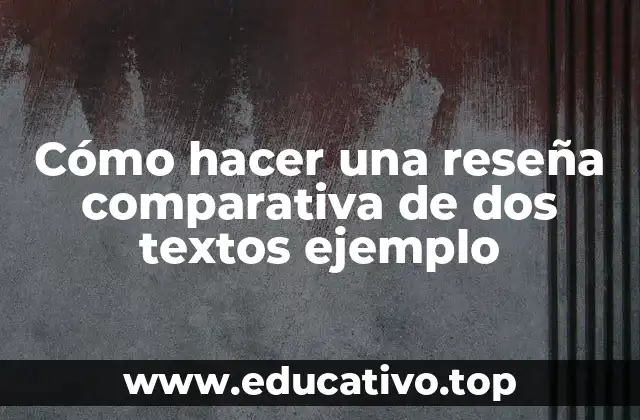 Cómo hacer una reseña comparativa de dos textos ejemplo