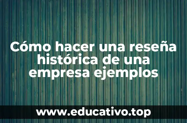 Cómo hacer una reseña histórica de una empresa ejemplos
