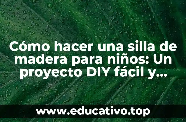 Cómo hacer una silla de madera para niños: Un proyecto DIY fácil y divertido