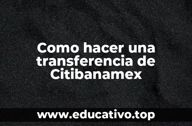 Como hacer una transferencia de Citibanamex