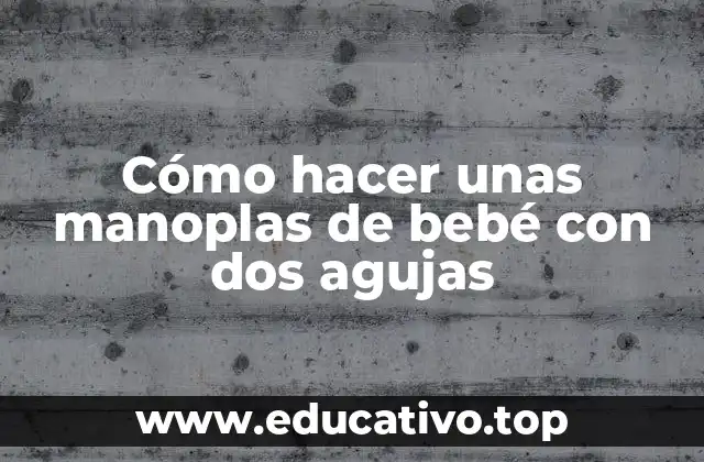 Cómo hacer unas manoplas de bebé con dos agujas