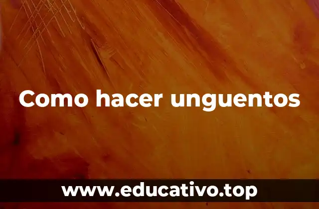 Como hacer unguentos