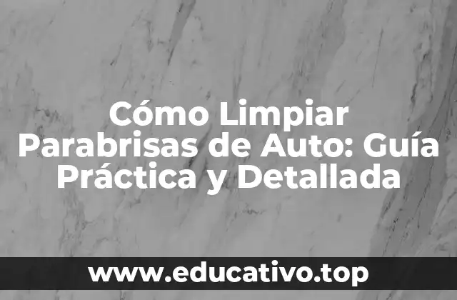 ¿Por qué es Importante Limpiar los Parabrisas de Auto?
