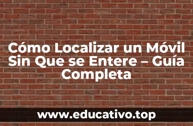 ¿Por qué Localizar un Móvil Sin Que se Entere?