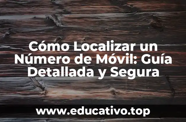 Cómo Localizar un Número de Móvil: Guía Detallada y Segura