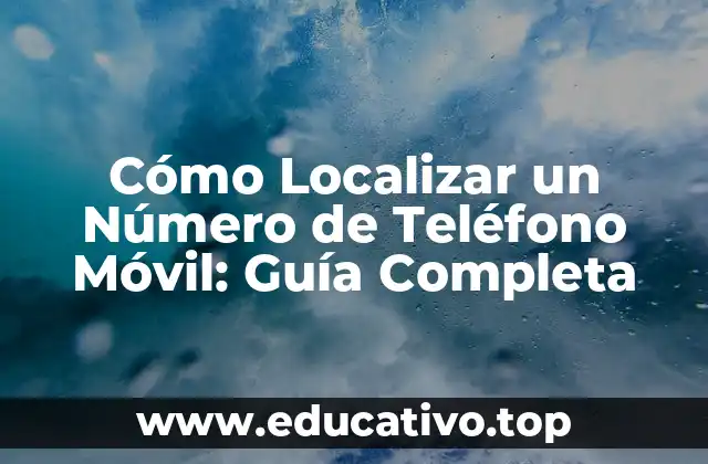 Cómo Localizar un Número de Teléfono Móvil: Guía Completa