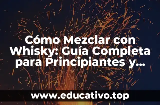 Cómo Mezclar con Whisky: Guía Completa para Principiantes y Expertos