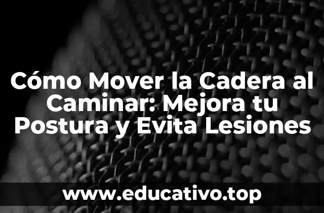 ¿Por qué es Importante Mover la Cadera al Caminar?