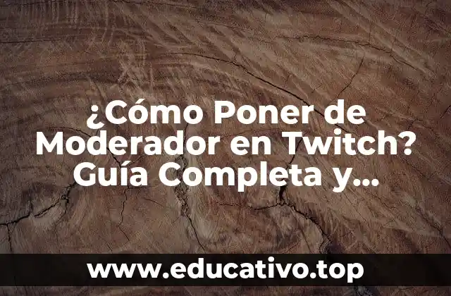 ¿Cómo Poner de Moderador en Twitch? Guía Completa y Actualizada