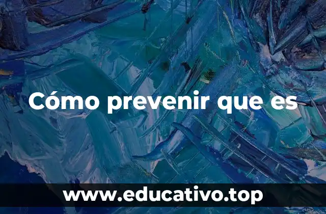 Cómo prevenir que es