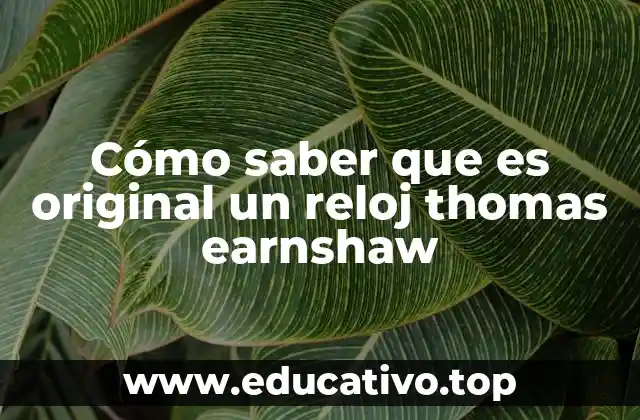 Cómo saber que es original un reloj thomas earnshaw
