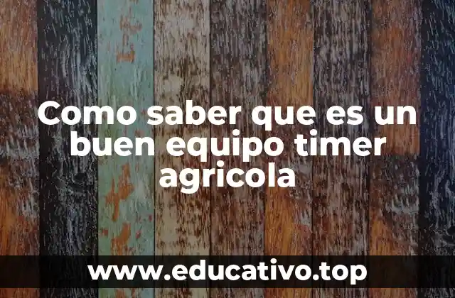 Como saber que es un buen equipo timer agricola