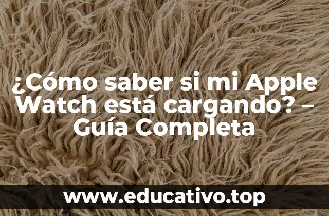 ¿Cómo saber si mi Apple Watch está cargando? – Guía Completa