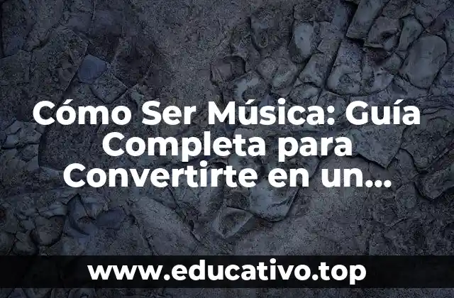 Cómo Ser Música: Guía Completa para Convertirte en un Músico Profesional