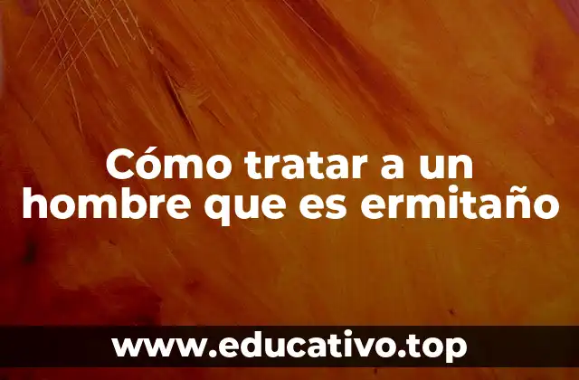 Cómo tratar a un hombre que es ermitaño