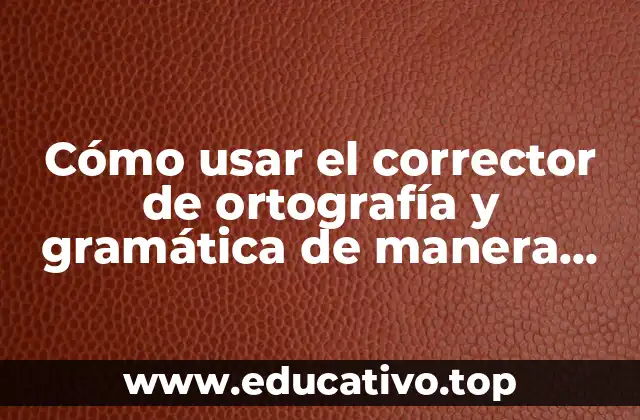 Cómo usar el corrector de ortografía y gramática de manera efectiva en línea