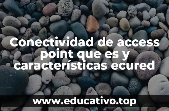 Conectividad de access point que es y características ecured