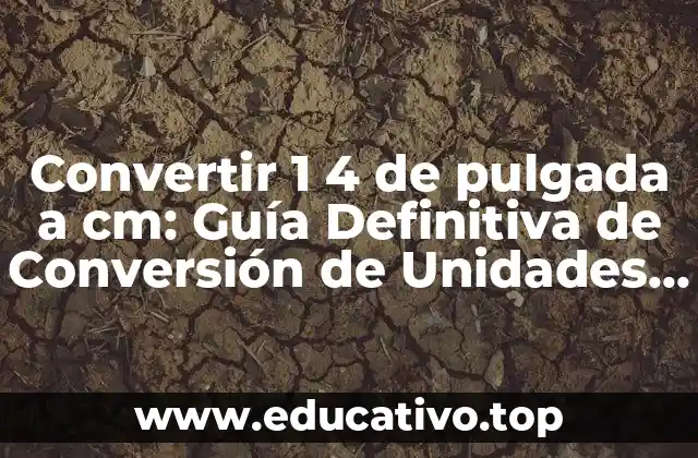 Convertir 1 4 de pulgada a cm: Guía Definitiva de Conversión de Unidades de Longitud
