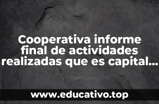 Cooperativa informe final de actividades realizadas que es capital social