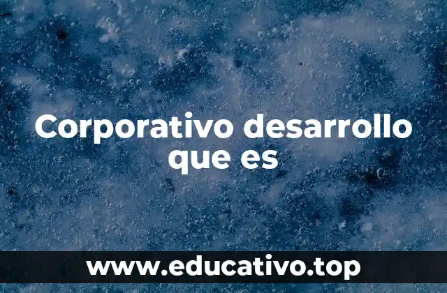 Corporativo desarrollo que es